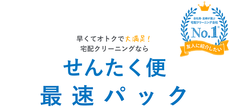 会社員・主婦が選ぶ宅配クリーニング会社No.1 友人に紹介したい 早くてオトクで大満足！宅配クリーニングなら せんたく便 最速パック